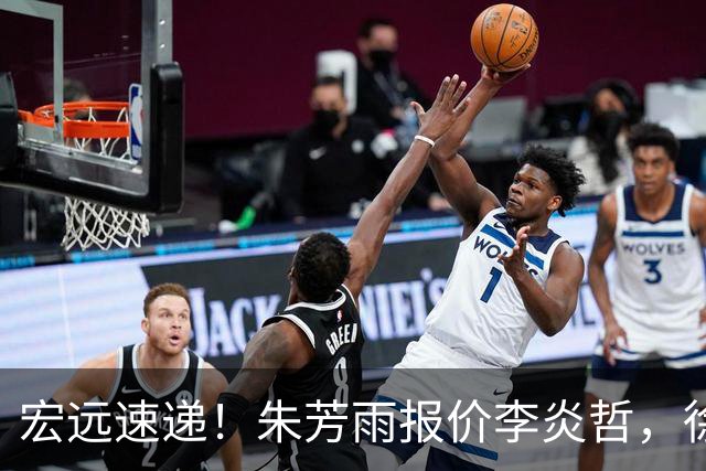 宏远速递！朱芳雨报价李炎哲，徐杰新身份曝光，杜锋深夜发声