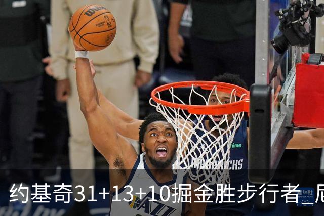 约基奇31+13+10掘金胜步行者 尼克斯逆转篮网